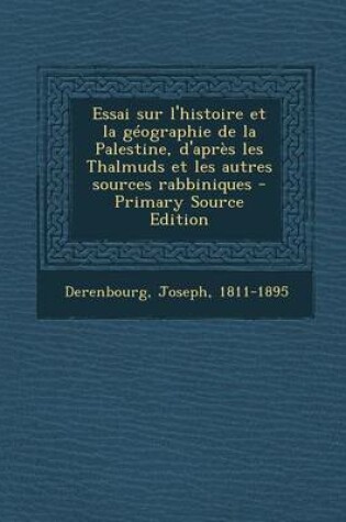 Cover of Essai Sur L'Histoire Et La Geographie de La Palestine, D'Apres Les Thalmuds Et Les Autres Sources Rabbiniques - Primary Source Edition