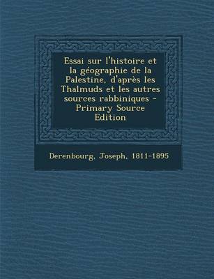 Book cover for Essai Sur L'Histoire Et La Geographie de La Palestine, D'Apres Les Thalmuds Et Les Autres Sources Rabbiniques - Primary Source Edition