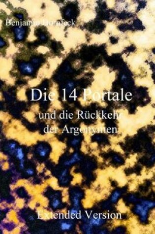 Cover of Die 14 Portale Und Die Ruckkehr Der Argonymen Extended Version
