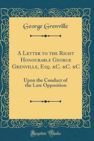 Cover of A Letter to the Right Honourable George Grenville, Esq. &c. &c. &c