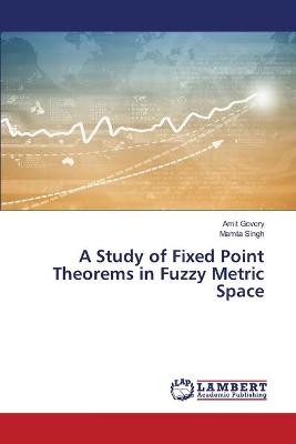 Book cover for A Study of Fixed Point Theorems in Fuzzy Metric Space