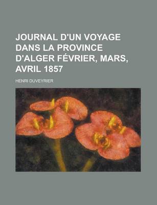 Book cover for Journal D'Un Voyage Dans La Province D'Alger Fevrier, Mars, Avril 1857