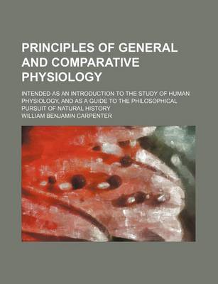 Book cover for Principles of General and Comparative Physiology; Intended as an Introduction to the Study of Human Physiology, and as a Guide to the Philosophical Pursuit of Natural History