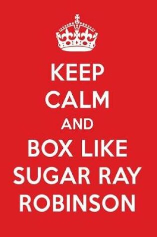 Cover of Keep Calm and Box Like Sugar Ray Robinson