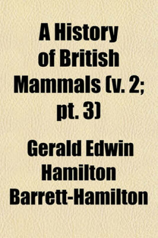 Cover of A History of British Mammals (V. 2; PT. 3)