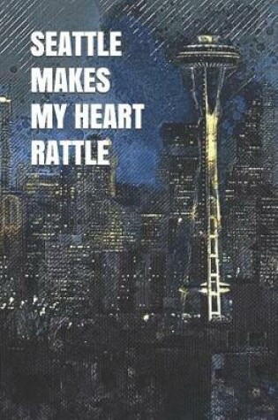 Cover of Seattle Makes My Heart Rattle