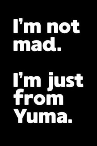 Cover of I'm not mad. I'm just from Yuma.