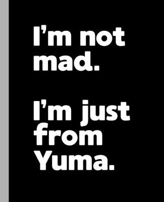 Book cover for I'm not mad. I'm just from Yuma.