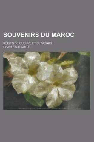 Cover of Souvenirs Du Maroc; Recits de Guerre Et de Voyage