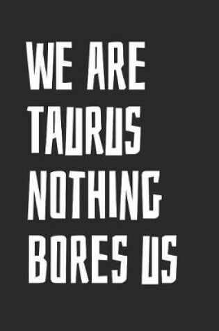 Cover of We Are Taurus Nothing Bores Us