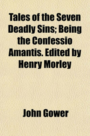 Cover of Tales of the Seven Deadly Sins; Being the Confessio Amantis. Edited by Henry Morley