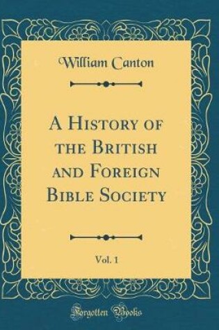 Cover of A History of the British and Foreign Bible Society, Vol. 1 (Classic Reprint)