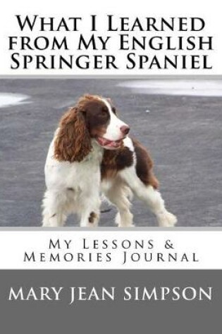 Cover of What I Learned from My English Springer Spaniel