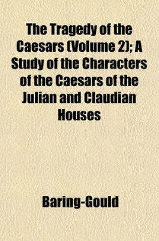 Cover of The Tragedy of the Caesars (Volume 2); A Study of the Characters of the Caesars of the Julian and Claudian Houses