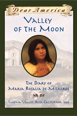 Cover of Dear Am: Valley of the Moon, the Diary of Maria Rosalia de Milagros