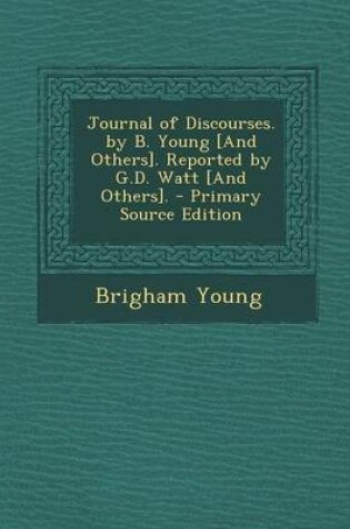 Cover of Journal of Discourses. by B. Young [And Others]. Reported by G.D. Watt [And Others]. - Primary Source Edition