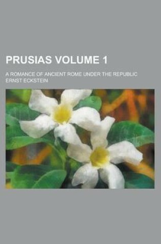 Cover of Prusias; A Romance of Ancient Rome Under the Republic Volume 1