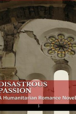 Cover of Disastrous Passion: A Humanitarian Romance Novel