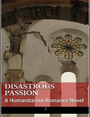 Book cover for Disastrous Passion: A Humanitarian Romance Novel