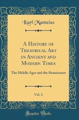 Cover of A History of Theatrical Art in Ancient and Modern Times, Vol. 2