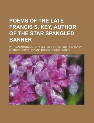 Book cover for Poems of the Late Francis S. Key, Author of the Star Spangled Banner; With an Introductory Letter by Chief Justice Taney