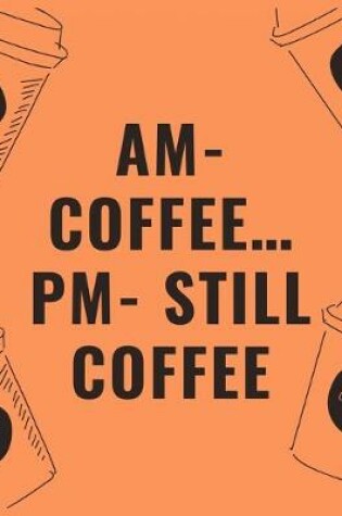 Cover of Am coffee... Pm still coffee