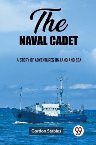 Cover of The naval cadet A story of adventures on land and sea