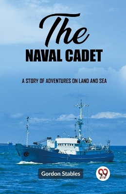 Book cover for The naval cadet A story of adventures on land and sea