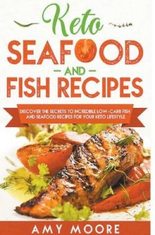 Cover of Keto Seafood and Fish Recipes Discover the Secrets to Incredible Low-Carb Fish and Seafood Recipes for Your Keto Lifestyle