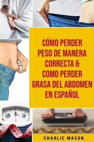 Cover of Cómo perder peso de manera correcta & Como perder grasa del abdomen En Español