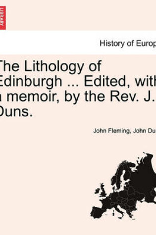 Cover of The Lithology of Edinburgh ... Edited, with a Memoir, by the REV. J. Duns.