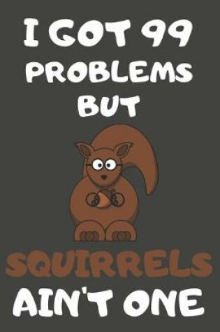 Cover of I Got 99 Problems But Squirrels Ain't One