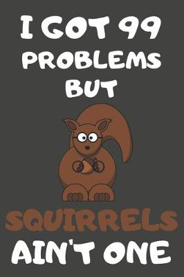 Book cover for I Got 99 Problems But Squirrels Ain't One