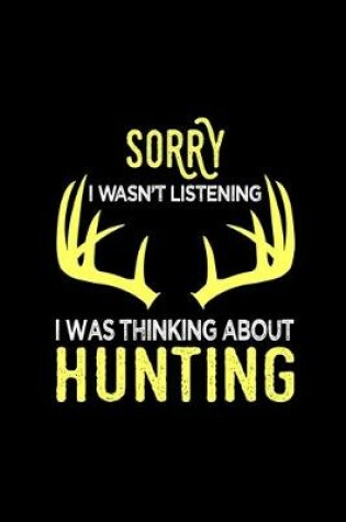 Cover of Sorry I Wasn't Listening I Was Thinking About Hunting