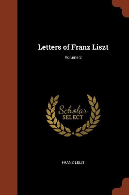 Book cover for Letters of Franz Liszt; Volume 2