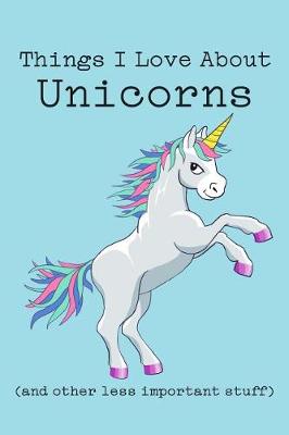 Book cover for Things I Love about Unicorns (and Other Less Important Stuff)