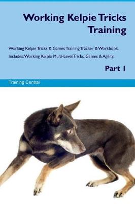 Book cover for Working Kelpie Tricks Training Working Kelpie Tricks & Games Training Tracker & Workbook. Includes