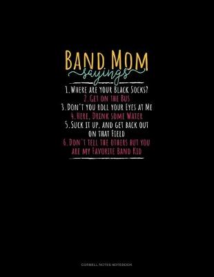 Cover of Band Mom Sayings 1.Where Are Your Black Socks? 2.Get On The Bus 3.Don't You Roll Your Eyes At Me 4.Here, Drink Some Water 5.Suck It Up, And Get Back Out On That Field 6.Don't Tell The Others But You Are My Favorite Band Kid