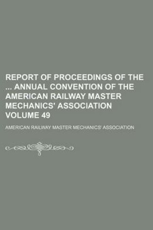 Cover of Report of Proceedings of the Annual Convention of the American Railway Master Mechanics' Association Volume 49
