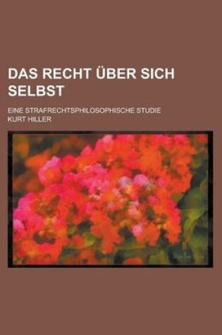 Cover of Das Recht Uber Sich Selbst; Eine Strafrechtsphilosophische Studie