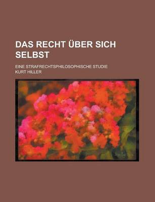 Book cover for Das Recht Uber Sich Selbst; Eine Strafrechtsphilosophische Studie