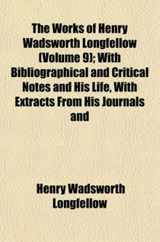 Cover of The Works of Henry Wadsworth Longfellow (Volume 9); With Bibliographical and Critical Notes and His Life, with Extracts from His Journals and