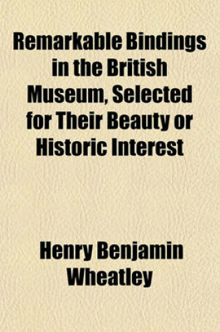 Cover of Remarkable Bindings in the British Museum, Selected for Their Beauty or Historic Interest