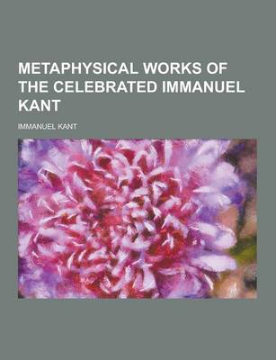 Book cover for Metaphysical Works of the Celebrated Immanuel Kant