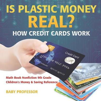 Book cover for Is Plastic Money Real? How Credit Cards Work - Math Book Nonfiction 9th Grade Children's Money & Saving Reference