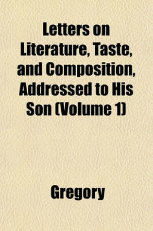 Cover of Letters on Literature, Taste, and Composition, Addressed to His Son (Volume 1)