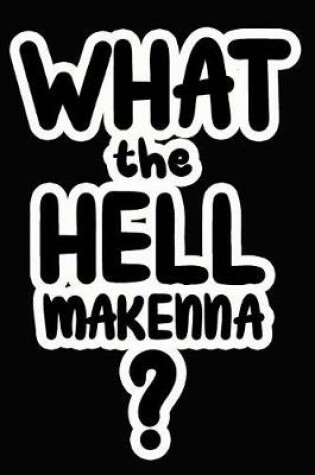 Cover of What the Hell Makenna?
