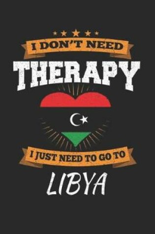 Cover of I Don't Need Therapy I Just Need To Go To Libya