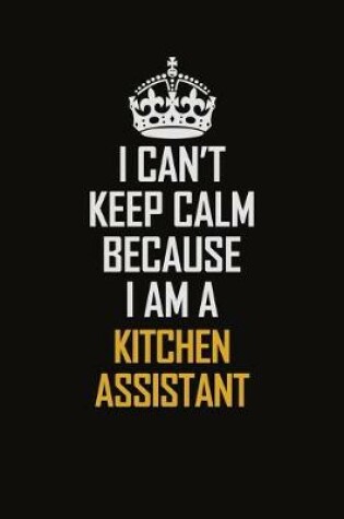 Cover of I Can't Keep Calm Because I Am A Kitchen Assistant