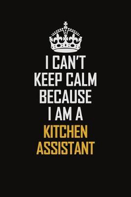 Book cover for I Can't Keep Calm Because I Am A Kitchen Assistant